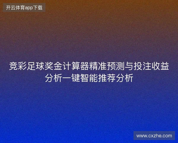 竞彩足球奖金计算器精准预测与投注收益分析一键智能推荐分析