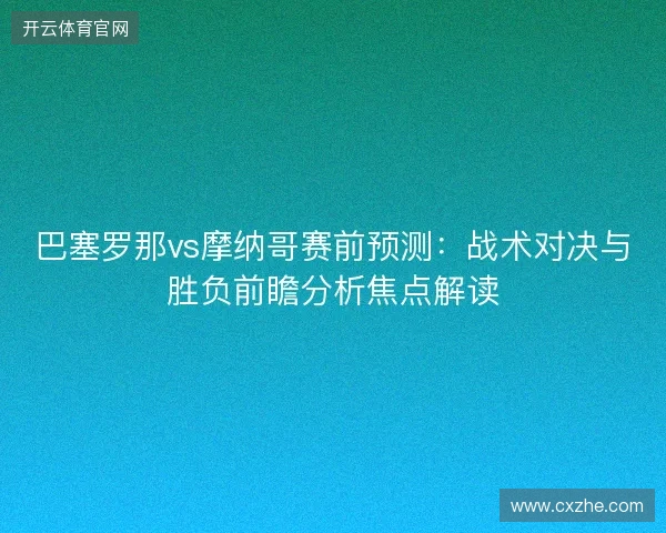巴塞罗那vs摩纳哥赛前预测：战术对决与胜负前瞻分析焦点解读