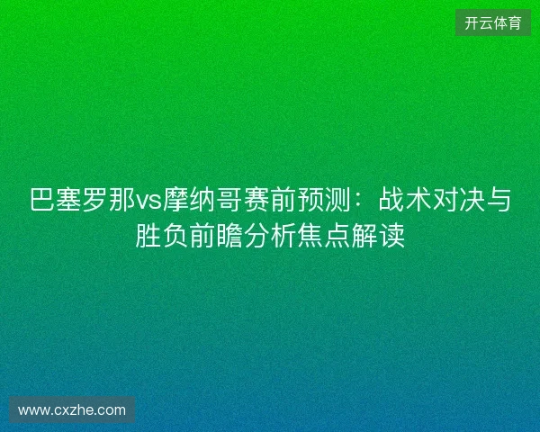 巴塞罗那vs摩纳哥赛前预测：战术对决与胜负前瞻分析焦点解读