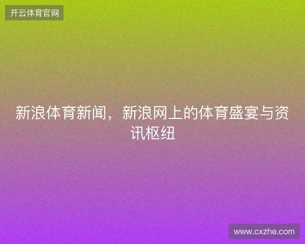 新浪体育新闻，新浪网上的体育盛宴与资讯枢纽